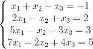 \dpi{120} \left\{\begin{matrix} x_{1}+x_{2}+x_{3}=-1\\ 2x_{1}-x_{2}+x_{3}=2\\ 5x_{1}-x_{2}+3x_{3}=3\\ 7x_{1}-2x_{2}+4x_{3}=5 \end{matrix}\right.
